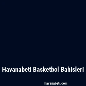 Havanabeti Basketbol Bahisleri