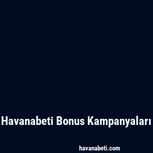 Havanabeti Bonus Kampanyaları