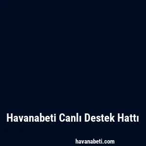 Havanabeti Canlı Destek Hattı