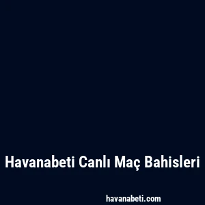 Havanabeti Canlı Maç Bahisleri