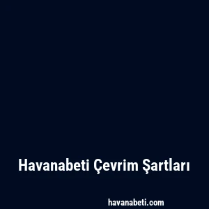 Havanabeti Çevrim Şartları