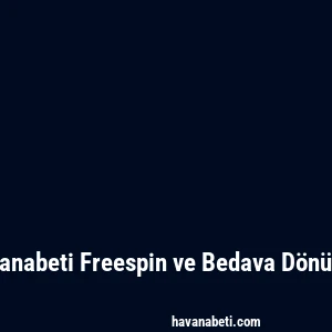 Havanabeti Freespin ve Bedava Dönüşler