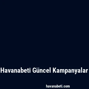 Havanabeti Güncel Kampanyalar