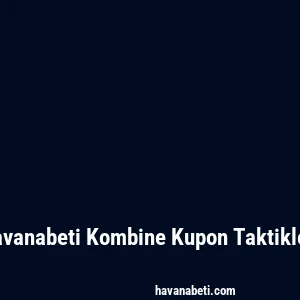 Havanabeti Kombine Kupon Taktikleri