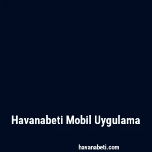 Havanabeti Mobil Uygulama