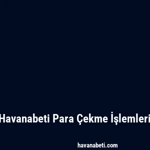 Havanabeti Para Çekme İşlemleri