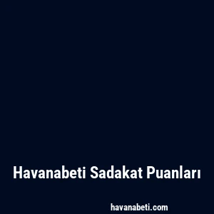 Havanabeti Sadakat Puanları
